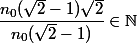 \dfrac{n_0(\sqrt{2} - 1)\sqrt{2} }{n_0 (\sqrt{2}-1)} \in \N 